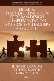 Linking Teacher Preparation Program Design and Implementation to Outcomes for Teachers and Students by Jennifer E. Carinci, Stephen J. Meyer, Cara Jackson, 9781641139571