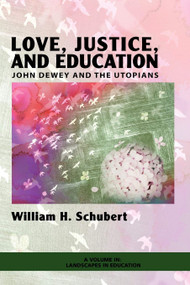 Love, Justice, and Education (John Dewey and the Utopians) by William H. Schubert, 9781607522386
