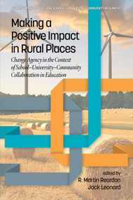 Making a Positive Impact in Rural Places (Change Agency in the Context of School-University-Community Collaboration in Education) by R. Martin Reardon, Jack Leonard, 9781641132213