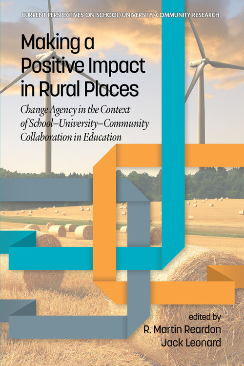 Making a Positive Impact in Rural Places (Change Agency in the Context of School-University-Community Collaboration in Education) by R. Martin Reardon, Jack Leonard, 9781641132213
