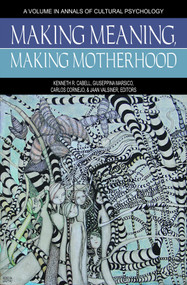 Making Meaning, Making Motherhood by Kenneth R. Cabell, Giuseppina Marsico, Carlos Cornejo, Jaan Valsiner, 9781681231402