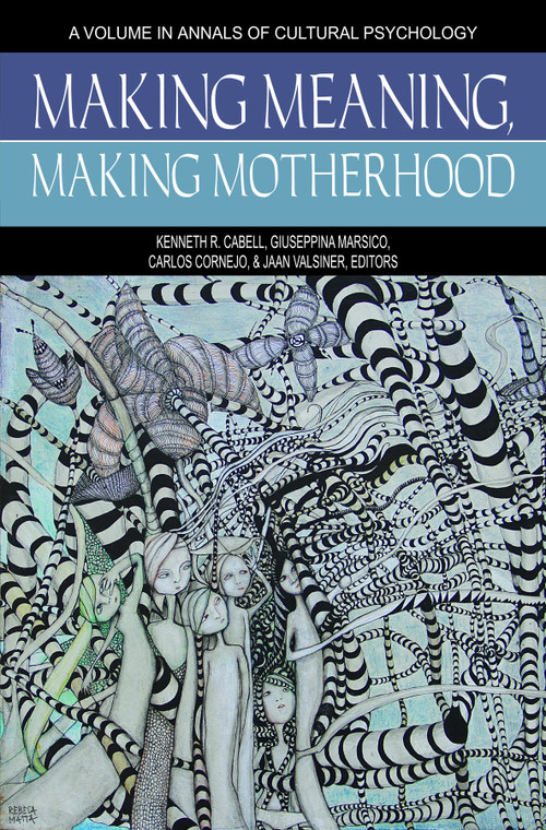 Making Meaning, Making Motherhood by Kenneth R. Cabell, Giuseppina Marsico, Carlos Cornejo, Jaan Valsiner, 9781681231402