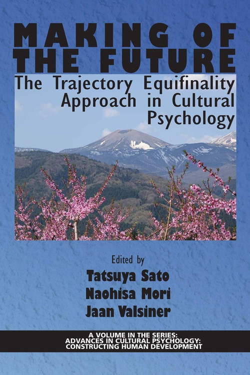 Making of the Future (The Trajectory Equifinality Approach in Cultural Psychology) by Tatsuya Sato, Naohisa Mori, Jaan Valsiner, 9781681235462