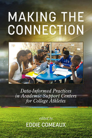 Making the Connection (Data-Informed Practices in Academic Support Centers for College Athletes) by Eddie Comeaux, 9781681230245