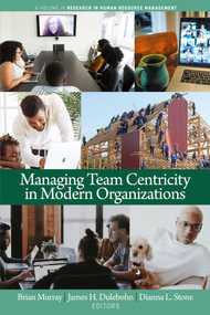 Managing Team Centricity in Modern Organizations by Brian Murray, James H. Dulebohn, Dianna L. Stone, 9798887300245