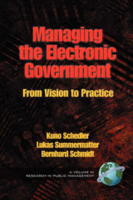 Managing the Electronic Government (From Vision to Practice) by Kuno Schedler, Lukas Summermatter, Bernhard Schmidt, 9781593112448