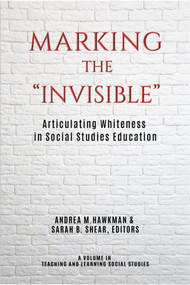 Marking the "Invisible" (Articulating Whiteness in Social Studies Education) by Andrea M. Hawkman, Sarah B. Shear, 9781641139939
