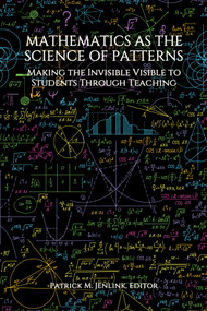 Mathematics as the Science of Patterns (Making the Invisible Visible to Students Through Teaching) by Patrick M. Jenlink, 9781648027444