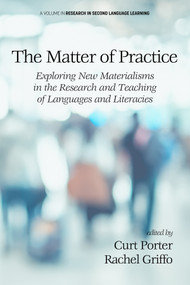 The Matter of Practice (Exploring New Materialisms in the Research and Teaching of Languages and Literacies) by Curt Porter, Rachel Griffo, 9781648023095
