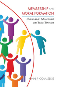 Membership and Moral Formation (Shame as an Educational and Social Emotion) by John F. Covaleskie, 9781623961923