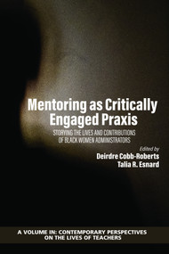 Mentoring as Critically Engaged Praxis (Storying the Lives and Contributions of Black Women Administrators) by Deirdre Cobb-Roberts, Talia R. Esnard, 9781648022104