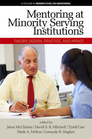 Mentoring at Minority Serving Institutions (MSIs) (Theory, Design, Practice and Impact) by Jeton McClinton, David S. B. Mitchell, Tyrell Carr, Mark A. Melton, Gerunda B. Hughes, 9781641132770