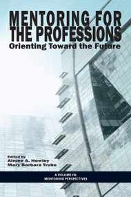 Mentoring for the Professions (Orienting Toward the Future) by Aimee A. Howley, Mary Barbara Trube, 9781623968359