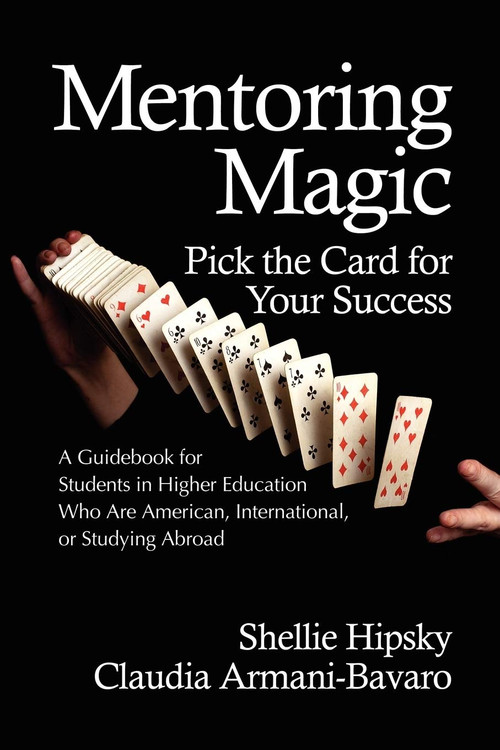 Mentoring Magic (Pick the Card for Your Success a Guidebook for Students in Higher Education Who Are American, International, or Studyi) by Shellie Hipsky, Claudia Armani-Bavaro, 9781617351747