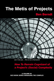 The Metis of Projects (How to Remain Cognizant of a Project's (Social) Complexity) by Ben Berndt, 9781623967352