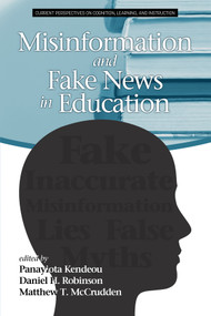 Misinformation and Fake News in Education by Panayiota Kendeou, Daniel H. Robinson, Matthew T. McCrudden, 9781641138512