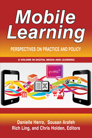 Mobile Learning (Perspectives on Practice and Policy) by Danielle Herro, Sousan Arafeh, Rich Ling, Chris Holden, 9781641131223