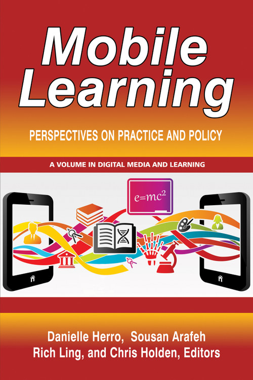 Mobile Learning (Perspectives on Practice and Policy) by Danielle Herro, Sousan Arafeh, Rich Ling, Chris Holden, 9781641131223