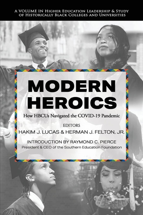 Modern Heroics (How HBCUs Navigated the COVID-19 Pandemic) by Hakim J. Lucas, Herman J. Felton Jr., 9781648029721