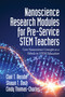 Nanoscience Research Modules for Pre-Service STEM Teachers (Core Nanoscience Concepts as a Vehicle in STEM Education) - 9781641135528 by Clair T. Berube, Shawn T. Dash, Cindy Thomas-Charles, 9781641135528