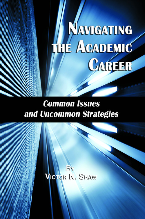 Navigating the Academic Career (Common Issues and Uncommon Strategies) by Victor N. Shaw, 9781623961176