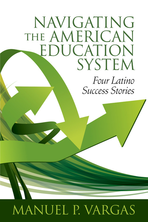 Navigating the American Education System (Four Latino Success Stories) by Manuel P. Vargas, 9781648020193