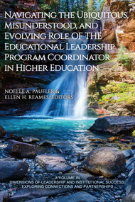 Navigating the Ubiquitous, Misunderstood, and Evolving Role of the Educational Leadership Program Coordinator in Higher Education by Noelle A. Paufler, Ellen H. Reames, 9798887303840