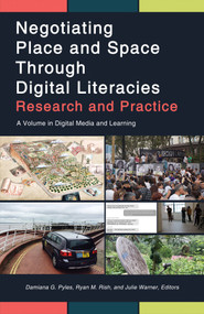 Negotiating Place and Space Through Digital Literacies (Research and Practice) by Damiana G. Pyles, Ryan M. Rish, Julie Warner, 9781641134835
