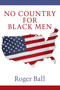 No Country for Black Men by Roger Ball, 9798887302713