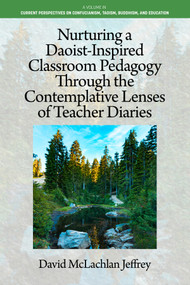 Nurturing a Daoist-Inspired Classroom Pedagogy Through the Contemplative Lenses of Teacher Diaries by David McLachlan Jeffrey, 9798887306919