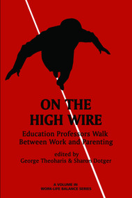 On the High Wire (Education Professors Walk Between Work and Parenting) by George Theoharis, Sharon Dotger, Joanne M. Marshall, Jeffrey S. Brooks, Bonnie C. Fusarelli, Catherine A. Lugg, Latish C. Reed, George Theoharis, 9781623969271