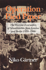 Operation Pied Piper (The Wartime Evacuation of Schoolchildren from London and Berlin 1938-46) - 9781617359019 by Niko Gärtner, 9781617359019
