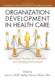 Organization Development in Healthcare (A Guide for Leaders) by Jason Wolf, Heather Hanson, Mark Moir, 9781617353512