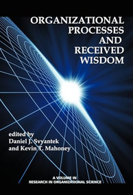 Organizational Processes and Received Wisdom by Daniel J. Svyantek, Kevin T. Mahoney, 9781623965501