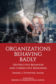 Organizations Behaving Badly (Destructive Behavior and Corrective Responses) by Daniel J. Svyantek, 9781648023545
