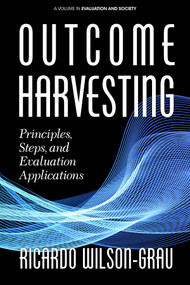 Outcome Harvesting (Principles, Steps, and Evaluation Applications) by Ricardo Wilson-Grau, 9781641133890