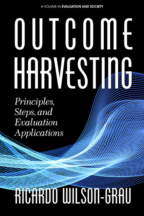 Outcome Harvesting (Principles, Steps, and Evaluation Applications) by Ricardo Wilson-Grau, 9781641133890