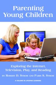 Parenting Young Children (Exploring the Internet, Television, Play, and Reading) by Robert D. Strom, Paris S. Strom, 9781607523260