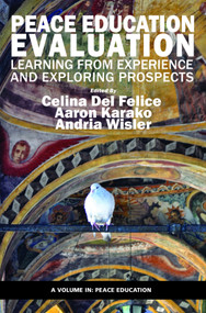 Peace Education Evaluation (Learning from Experience and Exploring Prospects) by Celina Del Felice, Aaron Karako, Andria Wisler, Jing Lin, Edward Brantmeier, Ian Harris, 9781623969738