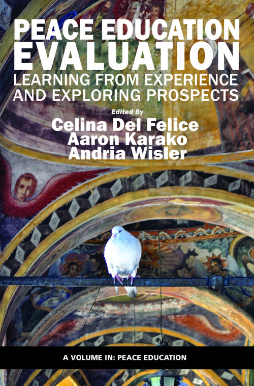 Peace Education Evaluation (Learning from Experience and Exploring Prospects) by Celina Del Felice, Aaron Karako, Andria Wisler, Jing Lin, Edward Brantmeier, Ian Harris, 9781623969738
