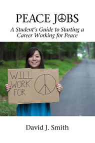Peace Jobs (A Student's Guide to Starting a Career Working for Peace) by David J. Smith, 9781681233307