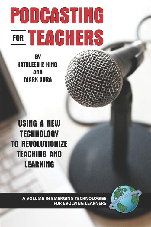 Podcasting for Teachers (Using a New Technology to Revolutionize Teaching and Learning) by Kathleen P. King, Mark Gura, 9781593116583