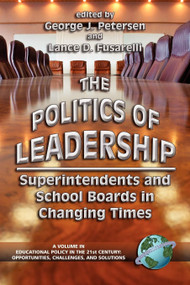 The Politics of Leadership (Superintendents and School Boards in Changing Times) by George J. Petersen, Lance D. Fusarelli, 9781593111687