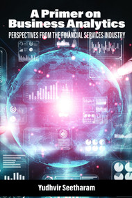 A Primer on Business Analytics (Perspectives from the Financial Services Industry) by Yudhvir Seetharam, 9781648028182