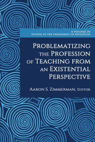 Problematizing the Profession of Teaching From an Existential Perspective by Aaron S. Zimmerman, 9781648029448