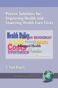 Proven Solutions for Improving Health and Lowering Health Care Costs by C. Carl Pegels, 9781593110000