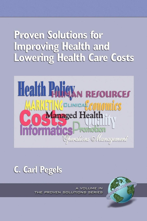 Proven Solutions for Improving Health and Lowering Health Care Costs by C. Carl Pegels, 9781593110000