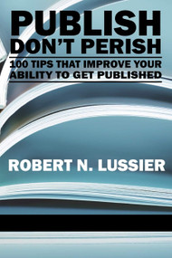 Publish Don't Perish (100 Tips That Improve Your Ability to Get Published) by Robert N. Lussier, 9781617351136