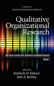 Qualitative Organizational Research, Best Papers from the Davis Conference on Qualitative Research, Vol 2 by Kimberly D. Elsbach, Beth A. Bechky, Jean M. Bartunek, Kimberly D. Elsbach, Davis Wagner, John A. Wagner, 9781607522294