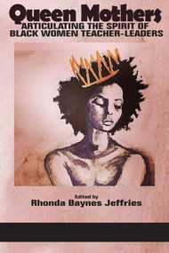 Queen Mothers (Articulating the Spirit of Black Women Teacher-Leaders) by Rhonda Baynes Jeffries, 9781641137256